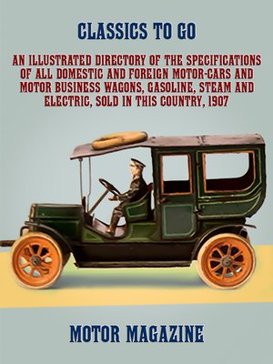 cover image of An Illustrated Directory of the Specifications of All Domestic and Foreign Motor-cars and Motor Business Wagons, Gasoline, Steam and Electric, Sold in this Country, 1907